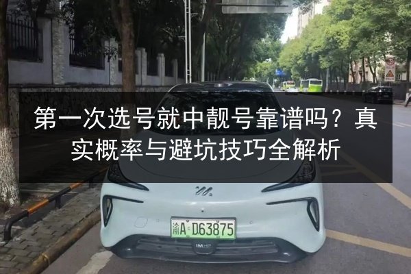 第一次选号就中靓号靠谱吗?真实概率与避坑技巧全解析 第2张 第一次选号就中靓号靠谱吗?真实概率与避坑技巧全解析 第2张