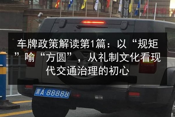 车牌政策解读第1篇：以“规矩”喻“方圆”，从礼制文化看现代交通治理的初心 第3张