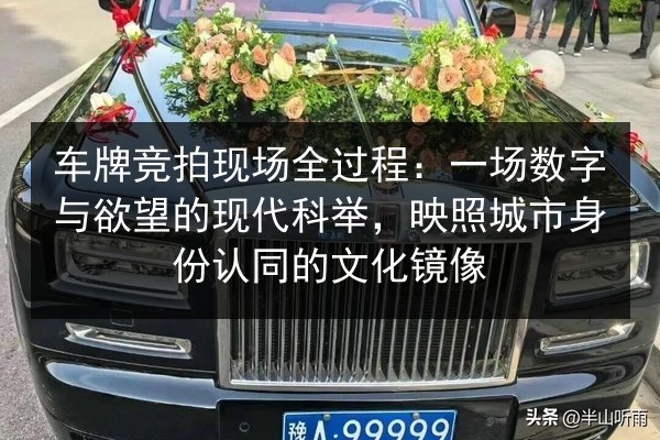 车牌竞拍现场全过程：一场数字与欲望的现代科举，映照城市身份认同的文化镜像 第2张