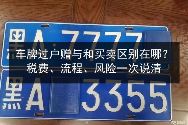 车牌过户赠与和买卖区别在哪?税费、流程、风险一次说清 第1张 车牌过户赠与和买卖区别在哪?税费、流程、风险一次说清 第1张