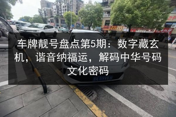 车牌靓号盘点第5期：数字藏玄机，谐音纳福运，解码中华号码文化密码
