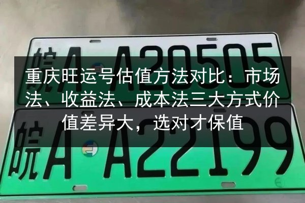 重庆旺运号估值方法对比:市场法、收益法、成本法三大方式价值差异大,选对才保值 第1张 重庆旺运号估值方法对比:市场法、收益法、成本法三大方式价值差异大,选对才保值 第1张