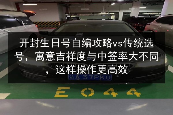开封生日号自编攻略vs传统选号,寓意吉祥度与中签率大不同,这样操作更高效 第3张 开封生日号自编攻略vs传统选号,寓意吉祥度与中签率大不同,这样操作更高效 第3张