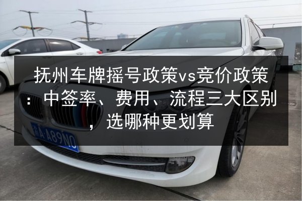 抚州车牌摇号政策vs竞价政策:中签率、费用、流程三大区别,选哪种更划算 第2张 抚州车牌摇号政策vs竞价政策:中签率、费用、流程三大区别,选哪种更划算 第2张