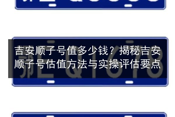 吉安顺子号值多少钱?揭秘吉安顺子号估值方法与实操评估要点 第2张 吉安顺子号值多少钱?揭秘吉安顺子号估值方法与实操评估要点 第2张