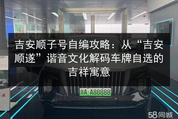 吉安顺子号自编攻略:从“吉安顺遂”谐音文化解码车牌自选的吉祥寓意 第2张 吉安顺子号自编攻略:从“吉安顺遂”谐音文化解码车牌自选的吉祥寓意 第2张