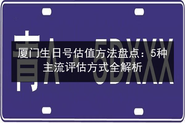 厦门生日号估值方法盘点：5种主流评估方式全解析 第2张