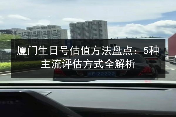 厦门生日号估值方法盘点：5种主流评估方式全解析 第3张