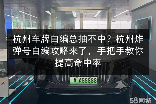 杭州车牌自编总抽不中？杭州炸弹号自编攻略来了，手把手教你提高命中率
