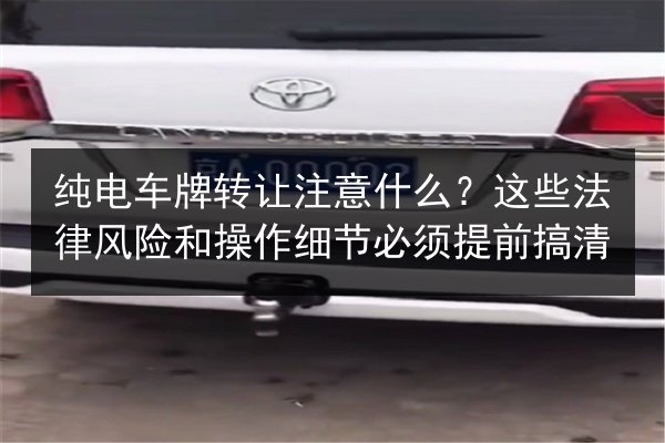 纯电车牌转让注意什么？这些法律风险和操作细节必须提前搞清 第2张
