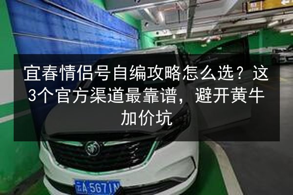 宜春情侣号自编攻略怎么选?这3个官方渠道最靠谱,避开黄牛加价坑 第2张 宜春情侣号自编攻略怎么选?这3个官方渠道最靠谱,避开黄牛加价坑 第2张
