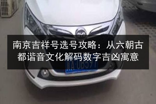 南京吉祥号选号攻略：从六朝古都谐音文化解码数字吉凶寓意 第1张