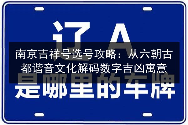 南京吉祥号选号攻略：从六朝古都谐音文化解码数字吉凶寓意 第3张