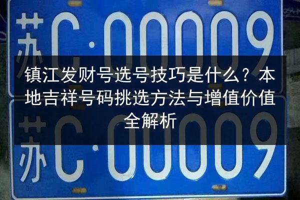 镇江发财号选号技巧是什么？本地吉祥号码挑选方法与增值价值全解析 第2张