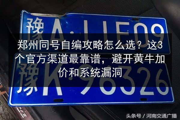 郑州同号自编攻略怎么选？这3个官方渠道最靠谱，避开黄牛加价和系统漏洞 第2张