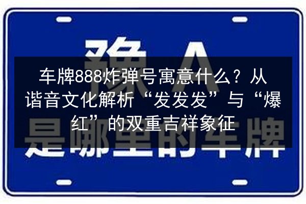 车牌888炸弹号寓意什么？从谐音文化解析“发发发”与“爆红”的双重吉祥象征 第2张