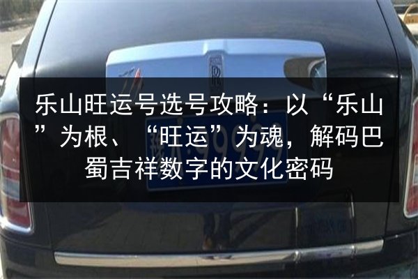 乐山旺运号选号攻略：以“乐山”为根、“旺运”为魂，解码巴蜀吉祥数字的文化密码 第3张
