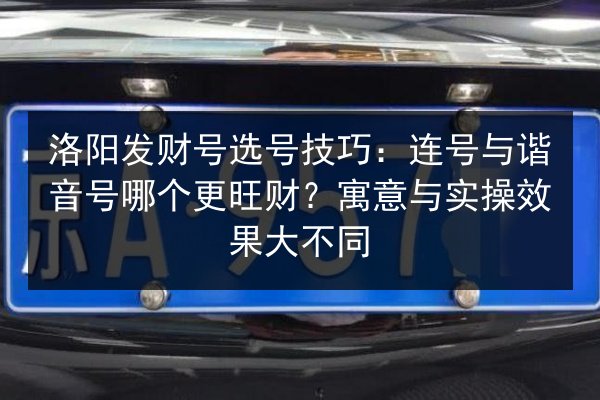 洛阳发财号选号技巧：连号与谐音号哪个更旺财？寓意与实操效果大不同 第3张