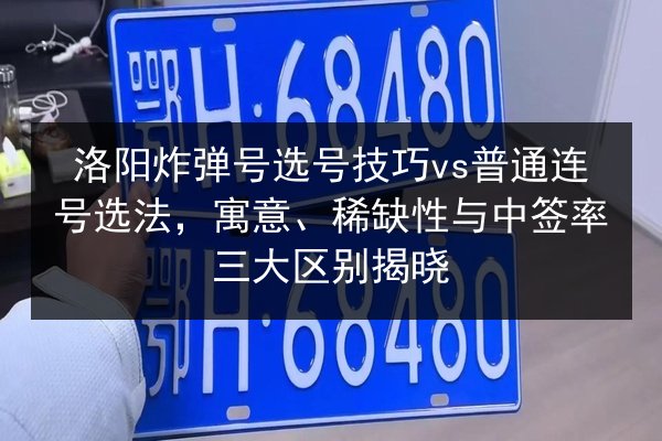 洛阳炸弹号选号技巧vs普通连号选法,寓意、稀缺性与中签率三大区别揭晓 第2张 洛阳炸弹号选号技巧vs普通连号选法,寓意、稀缺性与中签率三大区别揭晓 第2张