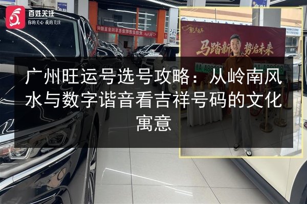 广州旺运号选号攻略:从岭南风水与数字谐音看吉祥号码的文化寓意 第2张 广州旺运号选号攻略:从岭南风水与数字谐音看吉祥号码的文化寓意 第2张