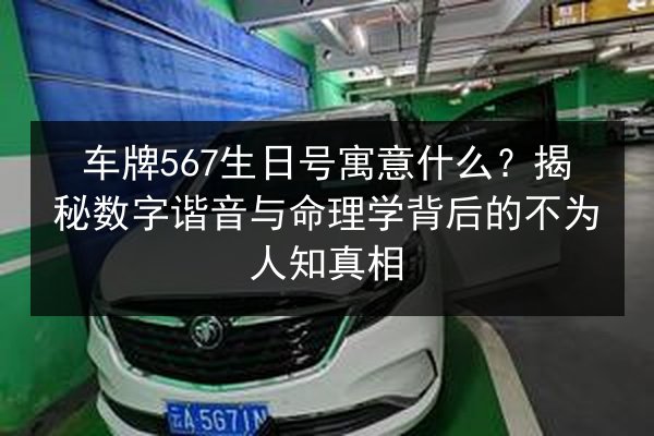 车牌567生日号寓意什么?揭秘数字谐音与命理学背后的不为人知真相 第2张 车牌567生日号寓意什么?揭秘数字谐音与命理学背后的不为人知真相 第2张