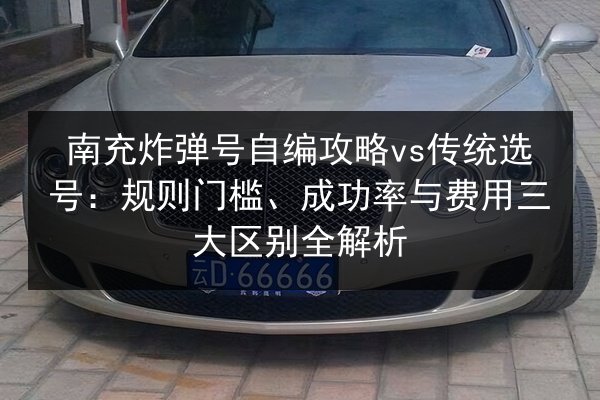 南充炸弹号自编攻略vs传统选号：规则门槛、成功率与费用三大区别全解析 第3张