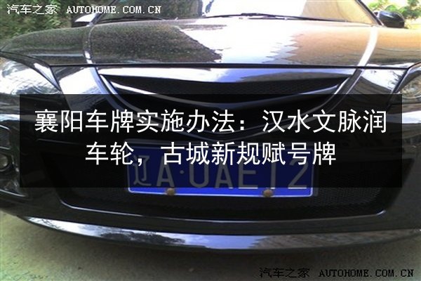 襄阳车牌实施办法：汉水文脉润车轮，古城新规赋号牌 第2张