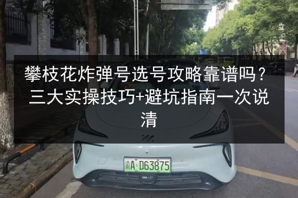 攀枝花炸弹号选号攻略靠谱吗?三大实操技巧+避坑指南一次说清 第2张 攀枝花炸弹号选号攻略靠谱吗?三大实操技巧+避坑指南一次说清 第2张
