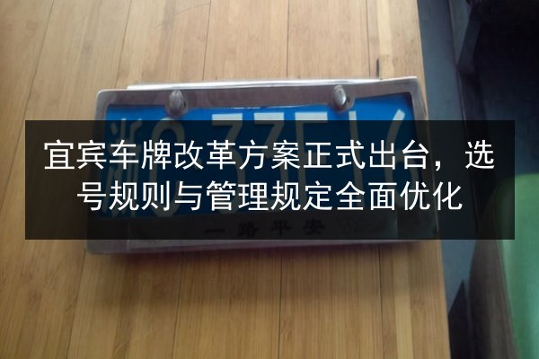 宜宾车牌改革方案正式出台，选号规则与管理规定全面优化 第2张