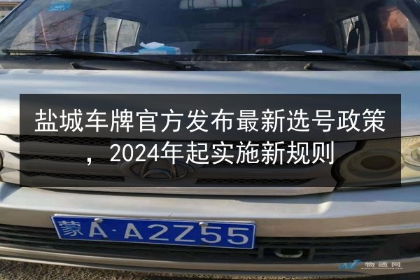 盐城车牌官方发布最新选号政策，2024年起实施新规则 第2张