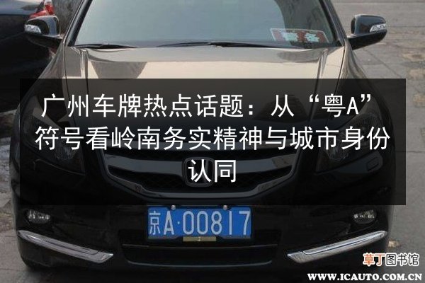 广州车牌热点话题：从“粤A”符号看岭南务实精神与城市身份认同 第3张