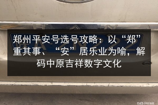 郑州平安号选号攻略:以“郑”重其事、“安”居乐业为喻,解码中原吉祥数字文化 第3张 郑州平安号选号攻略:以“郑”重其事、“安”居乐业为喻,解码中原吉祥数字文化 第3张