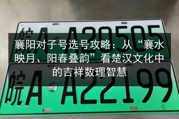襄阳对子号选号攻略：从“襄水映月、阳春叠韵”看楚汉文化中的吉祥数理智慧 第3张