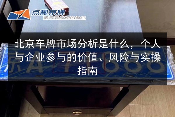 北京车牌市场分析是什么，个人与企业参与的价值、风险与实操指南 第2张