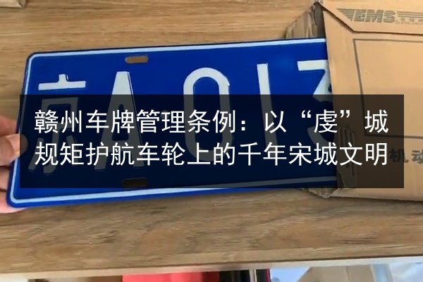 赣州车牌管理条例：以“虔”城规矩护航车轮上的千年宋城文明 第2张