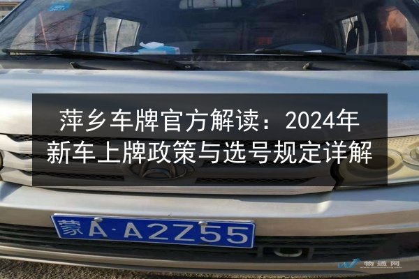 萍乡车牌官方解读：2024年新车上牌政策与选号规定详解