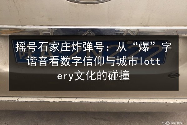 摇号石家庄炸弹号:从“爆”字谐音看数字信仰与城市lottery文化的碰撞 第2张 摇号石家庄炸弹号:从“爆”字谐音看数字信仰与城市lottery文化的碰撞 第2张