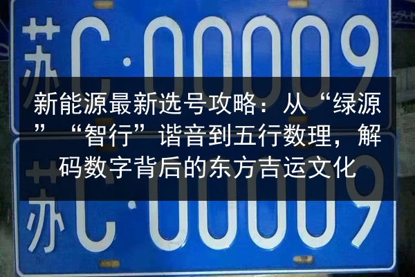 新能源最新选号攻略:从“绿源”“智行”谐音到五行数理,解码数字背后的东方吉运文化 第3张 新能源最新选号攻略:从“绿源”“智行”谐音到五行数理,解码数字背后的东方吉运文化 第3张