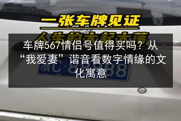 车牌567情侣号值得买吗？从“我爱妻”谐音看数字情缘的文化寓意 第2张