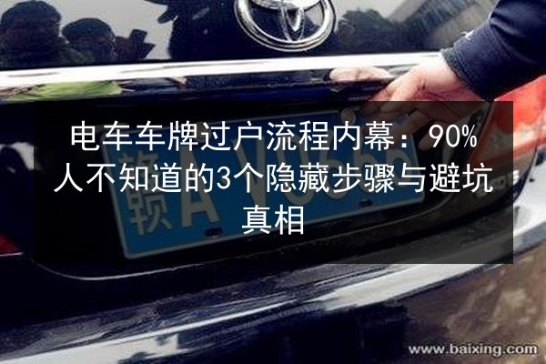 电车车牌过户流程内幕：90%人不知道的3个隐藏步骤与避坑真相 第2张