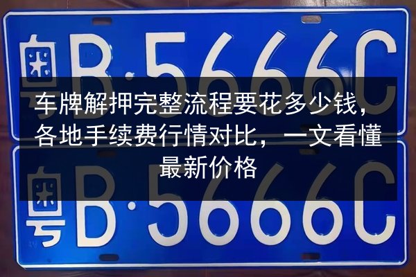 车牌解押完整流程要花多少钱，各地手续费行情对比，一文看懂最新价格 第2张
