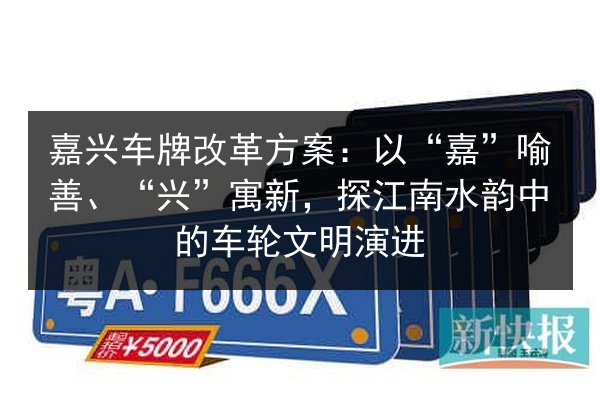 嘉兴车牌改革方案：以“嘉”喻善、“兴”寓新，探江南水韵中的车轮文明演进 第2张