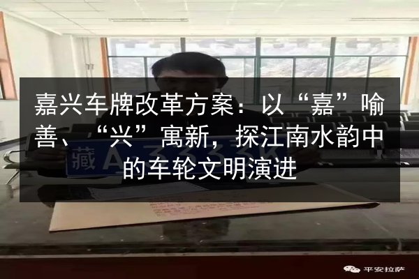 嘉兴车牌改革方案：以“嘉”喻善、“兴”寓新，探江南水韵中的车轮文明演进 第3张