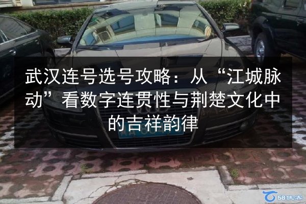 武汉连号选号攻略:从“江城脉动”看数字连贯性与荆楚文化中的吉祥韵律 第3张 武汉连号选号攻略:从“江城脉动”看数字连贯性与荆楚文化中的吉祥韵律 第3张