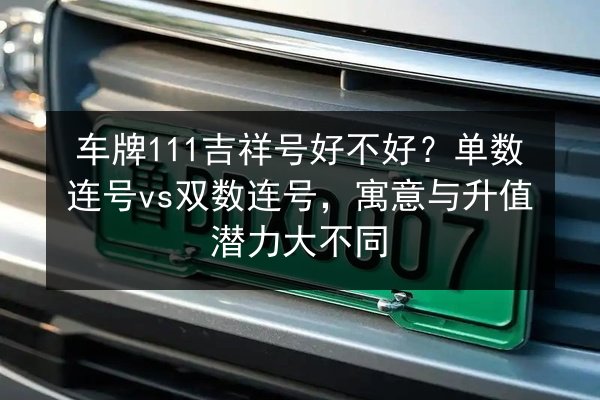 车牌111吉祥号好不好？单数连号vs双数连号，寓意与升值潜力大不同 第3张