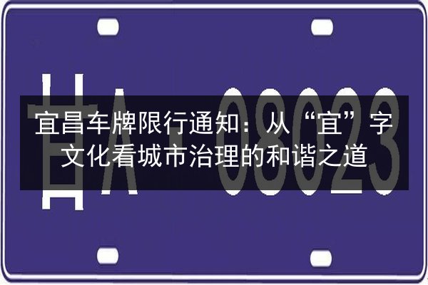宜昌车牌限行通知:从“宜”字文化看城市治理的和谐之道 第2张 宜昌车牌限行通知:从“宜”字文化看城市治理的和谐之道 第2张