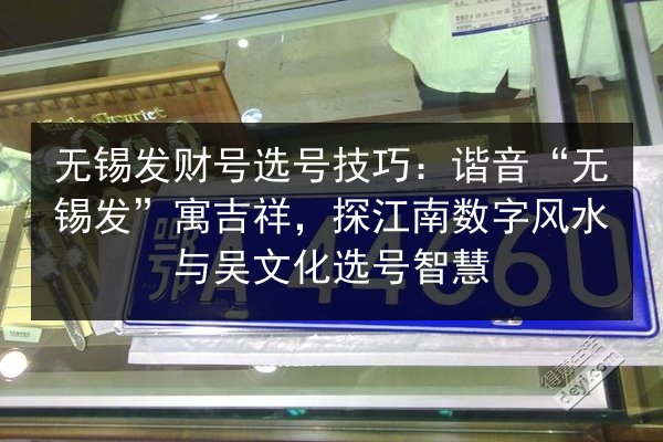 无锡发财号选号技巧：谐音“无锡发”寓吉祥，探江南数字风水与吴文化选号智慧 第3张
