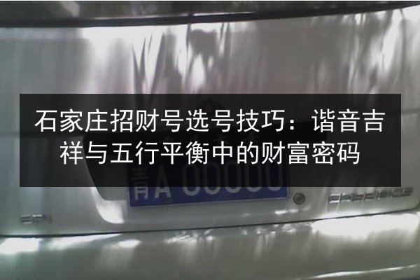 石家庄招财号选号技巧：谐音吉祥与五行平衡中的财富密码 第3张