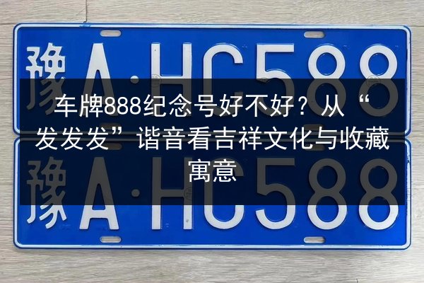 车牌888纪念号好不好？从“发发发”谐音看吉祥文化与收藏寓意