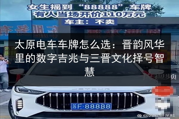太原电车车牌怎么选：晋韵风华里的数字吉兆与三晋文化择号智慧 第3张